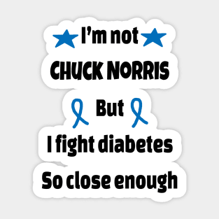 I’m Not Chuck Norris But I Fight Diabetes So Close Enough Sticker